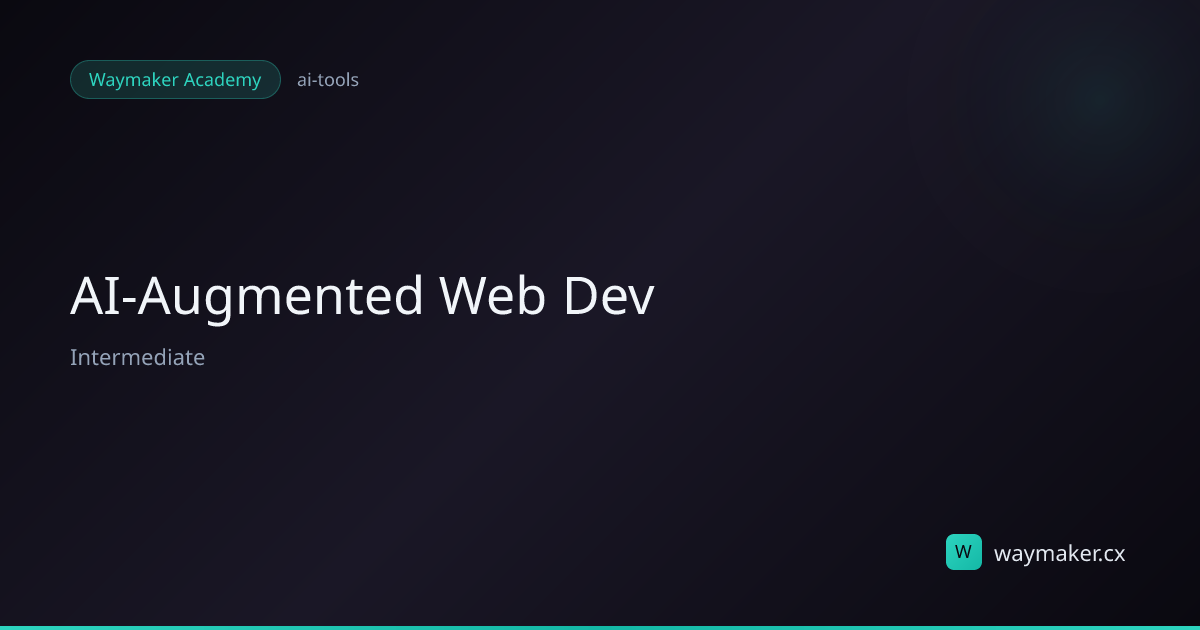 AI-Augmented Web Dev — Waymaker Academy | Waymaker